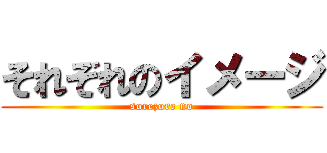 それぞれのイメージ (sorezore no)
