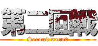 第二回戦 (Second round)