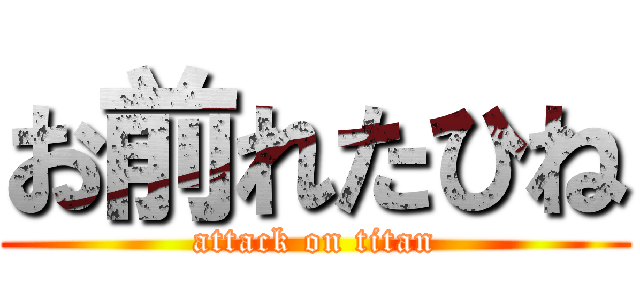お前れたひね (attack on titan)