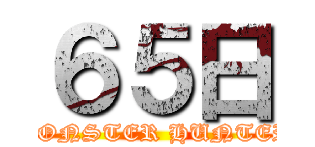 ６５日 (MONSTER HUNTER)