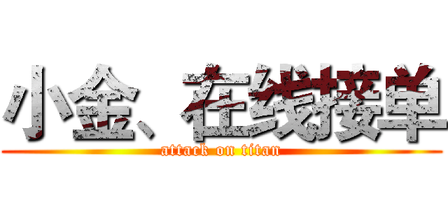 小金、在线接单 (attack on titan)