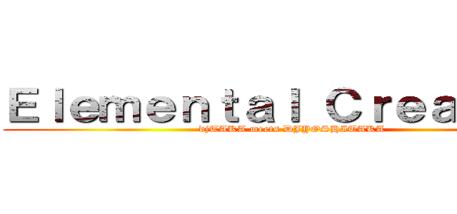 Ｅｌｅｍｅｎｔａｌ Ｃｒｅａｔｉｏｎ (djTAKA meets DJYOSHITAKA)