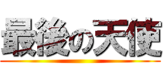 最後の天使 ()