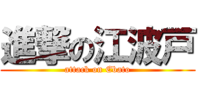 進撃の江波戸 (attack on Ebato)