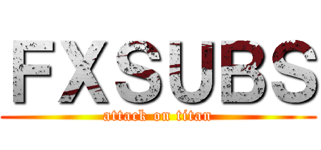 ＦＸＳＵＢＳ (attack on titan)