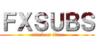 ＦＸＳＵＢＳ (attack on titan)