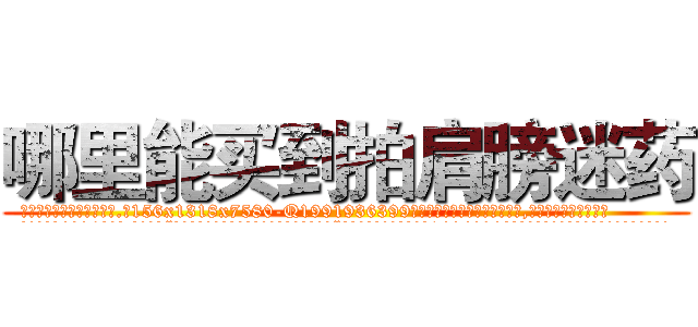 哪里能买到拍肩膀迷药 (哪里能买到拍肩膀迷药【电.话156x1318x7580-Q1991936399鑫宏药业】我们做的是长期生意,靠的是老客户长期支持
参考消息网2月20日报道 韩媒称，“剩女多、离婚率高的城市，房价一定会上涨。”这是中国经济学家金岩石2016年12月参加在上海举行的房地产相关论坛时说的话。
)
