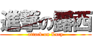 進撃の露西 (attack on Lucy)