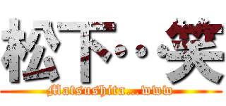 松下…笑 (Matsushita…www)