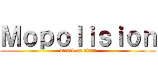 Ｍｏｐｏｌｉｓｉｏｎ (attack on titan)
