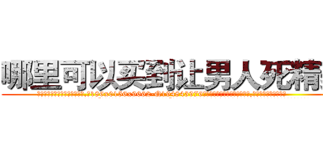 哪里可以买到让男人死精药 (哪里可以买到让男人死精药【电.话186x0156x9662-Q194843976林氏药业】我们做的是长期生意,靠的是老客户长期支持
参考消息网2月20日报道 韩媒称，“剩女多、离婚率高的城市，房价一定会上涨。”这是中国经济学家金岩石2016年12月参加在上海举行的房地产相关论坛时说的话。
)