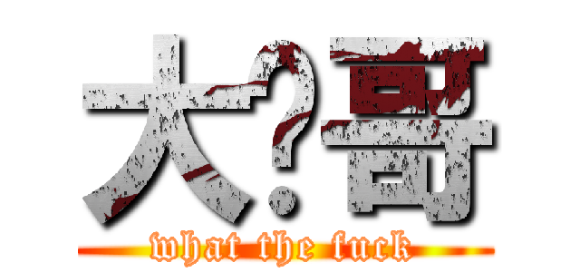 大飞哥 (what the fuck)