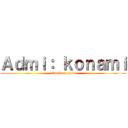 Ａｄｍｉ： ｋｏｎａｍｉ (attack on otaku)