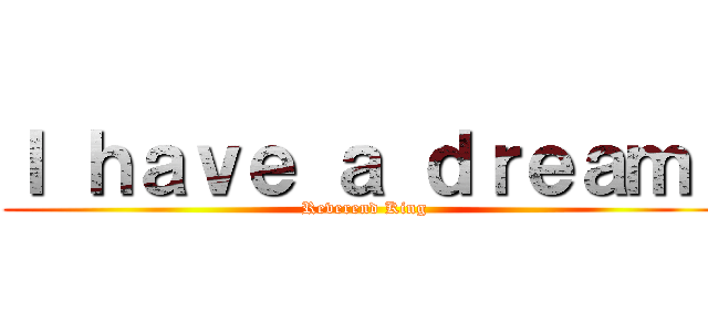 Ｉ ｈａｖｅ ａ ｄｒｅａｍ！ (Reverend King)