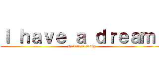 Ｉ ｈａｖｅ ａ ｄｒｅａｍ！ (Reverend King)