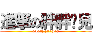 進撃の胖胖憨兒 (attack on titan)