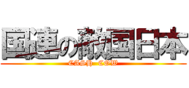 国連の敵国日本 (CASH  COW)