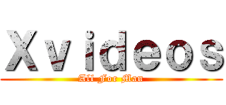 Ｘｖｉｄｅｏｓ (All For Man)