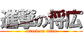 進撃の将広 (attack on titan)