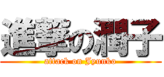 進撃の潤子 (attack on Jyunko)