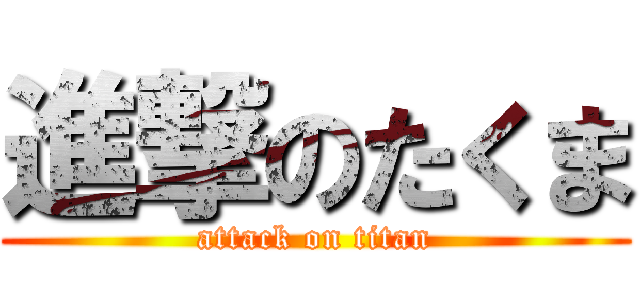 進撃のたくま (attack on titan)