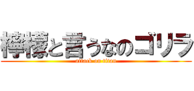 檸檬と言うなのゴリラ (attack on titan)