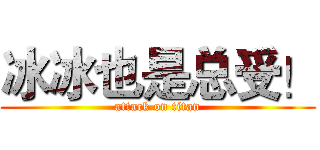 冰冰也是总受！ (attack on titan)