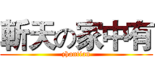 斬天の家中有 (zhantian)