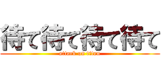 待て待て待て待て (attack on titan)