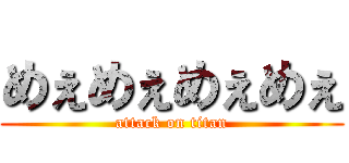 めぇめぇめぇめぇ (attack on titan)