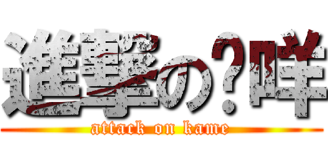 進撃の卡咩 (attack on kame)