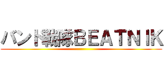 バンド戦隊ＢＥＡＴＮＩＫ ()