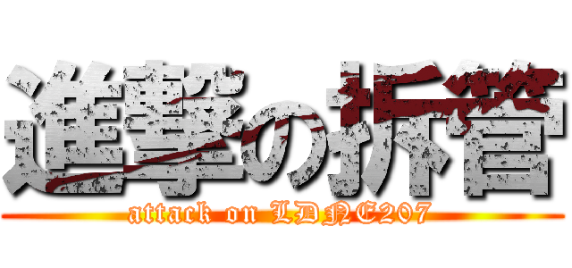 進撃の拆管 (attack on LDNE207)
