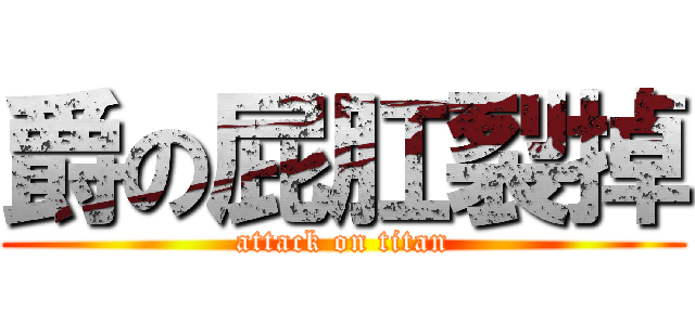 爵の屁肛裂掉 (attack on titan)