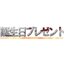 誕生日プレゼント (happy berthday)