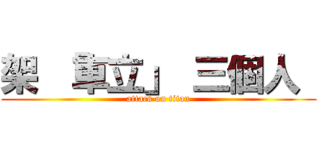 架 「車立」 三個人  (attack on titan)