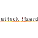 ａｔｔａｃｋ ｌｉｚａｒｄ (ataque de las lagartijas )