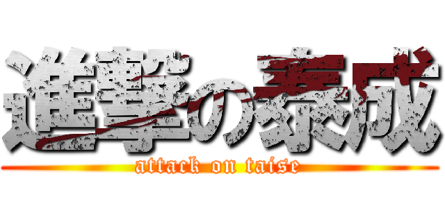 進撃の泰成 (attack on taise)