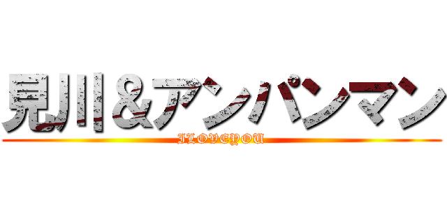 見川＆アンパンマン (ILOVEYOU)