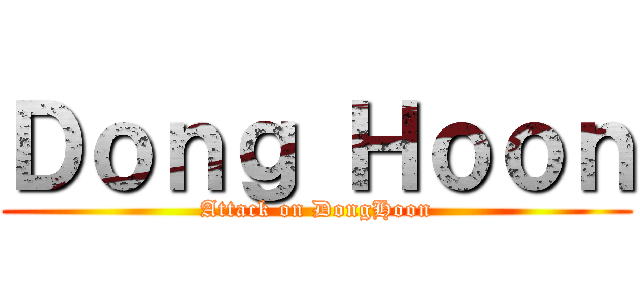 Ｄｏｎｇ Ｈｏｏｎ (Attack on DongHoon)