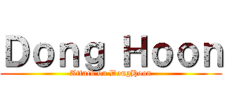 Ｄｏｎｇ Ｈｏｏｎ (Attack on DongHoon)