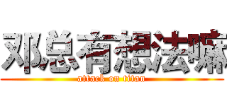 邓总有想法嘛 (attack on titan)