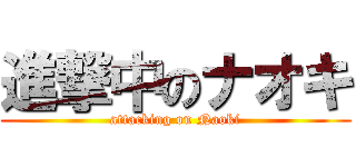 進撃中のナオキ (attacking on Naoki)