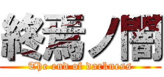 終焉ノ闇 (The end of darkness)