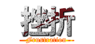 挫折 (Frustration)