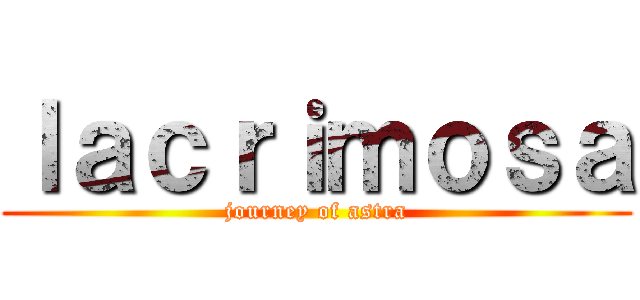 ｌａｃｒｉｍｏｓａ (journey of astra)