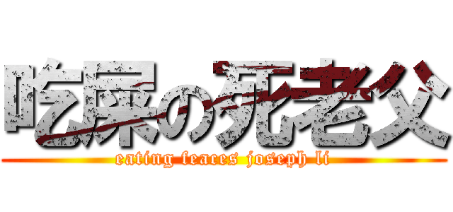 吃屎の死老父 (eating feaces joseph li)