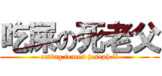 吃屎の死老父 (eating feaces joseph li)