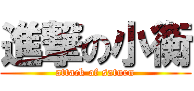 進撃の小衡 (attack of saturn)