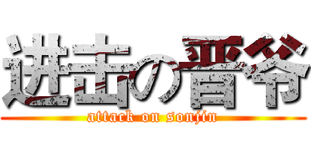 进击の晋爷 (attack on sonjin)